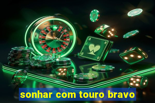 sonhar com touro bravo